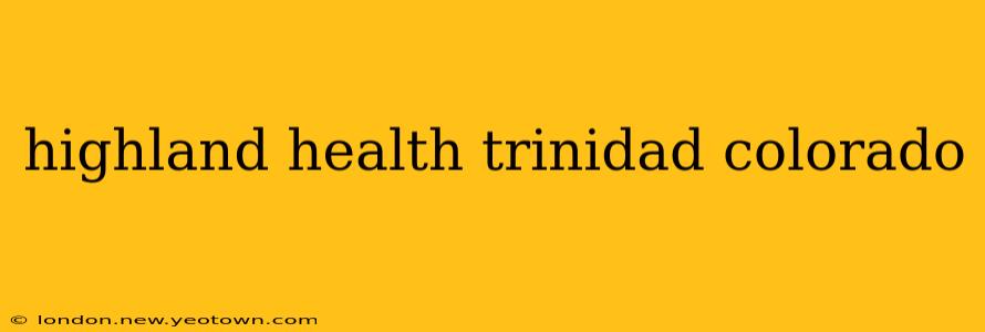 highland health trinidad colorado