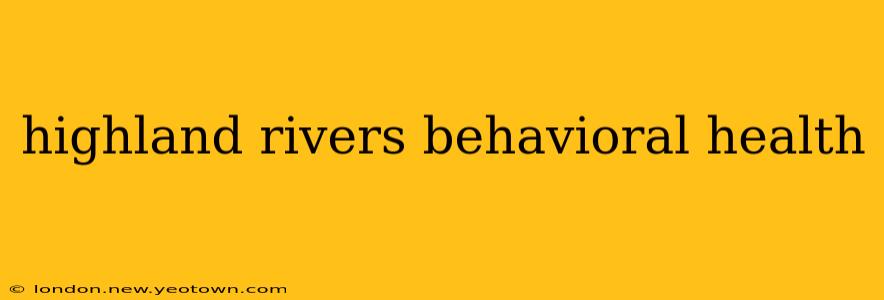 highland rivers behavioral health