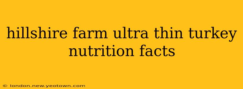 hillshire farm ultra thin turkey nutrition facts