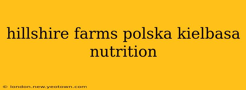 hillshire farms polska kielbasa nutrition