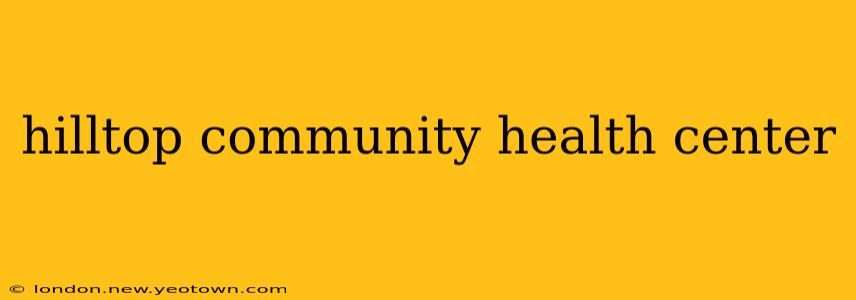 hilltop community health center