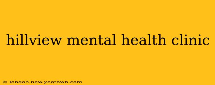 hillview mental health clinic