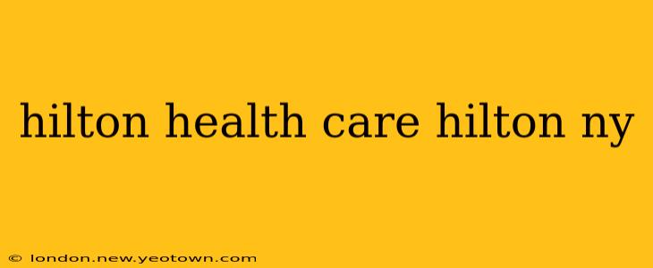 hilton health care hilton ny