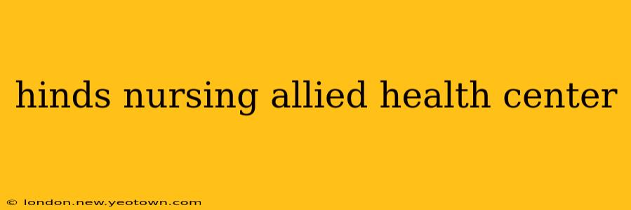 hinds nursing allied health center