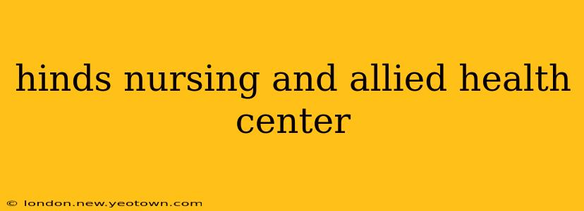 hinds nursing and allied health center