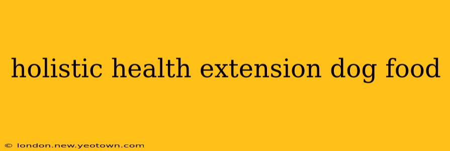 holistic health extension dog food