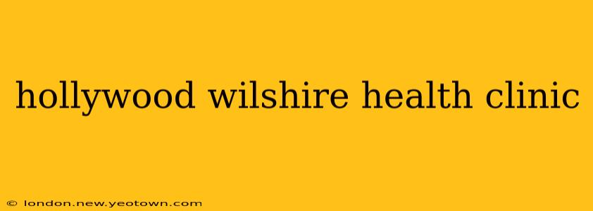 hollywood wilshire health clinic
