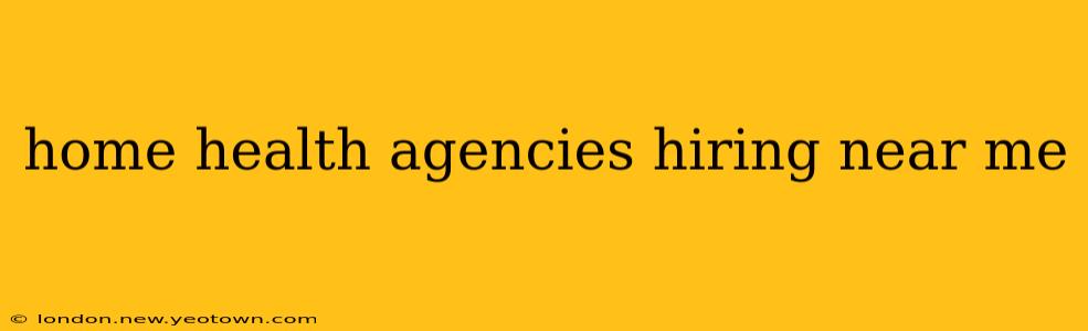 home health agencies hiring near me