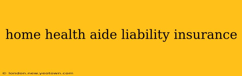 home health aide liability insurance