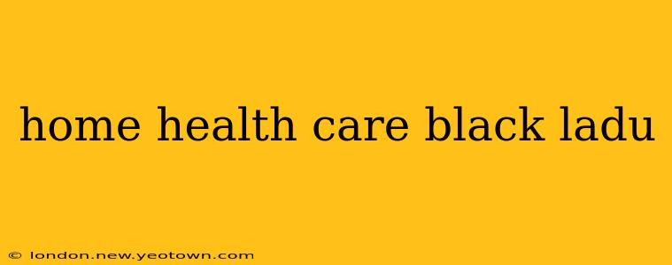 home health care black ladu