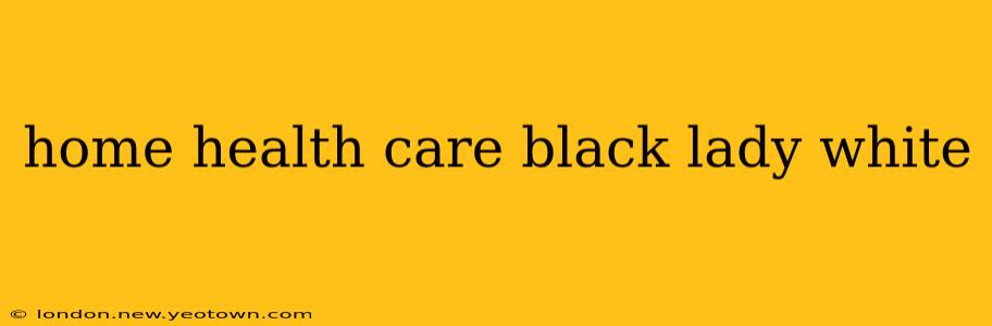 home health care black lady white