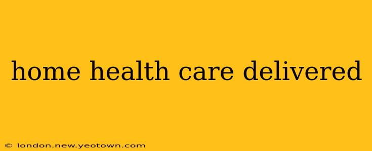 home health care delivered
