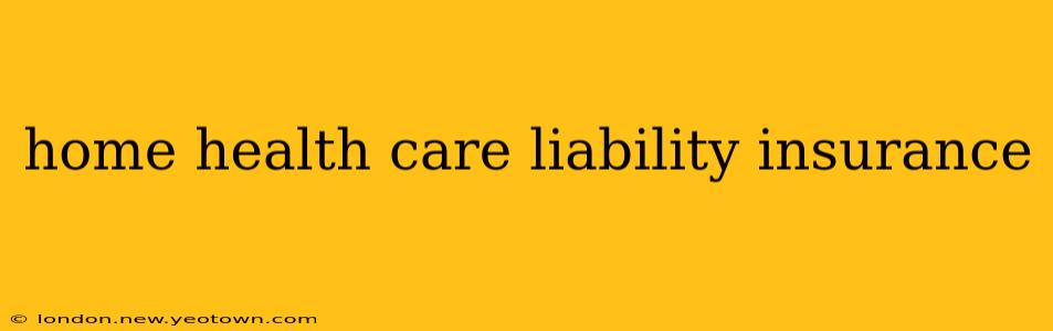 home health care liability insurance