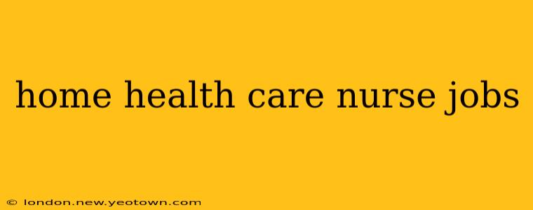 home health care nurse jobs