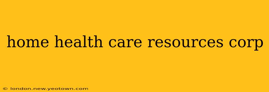 home health care resources corp