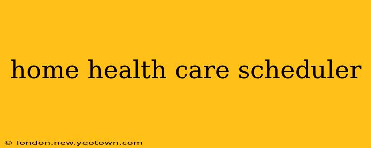 home health care scheduler