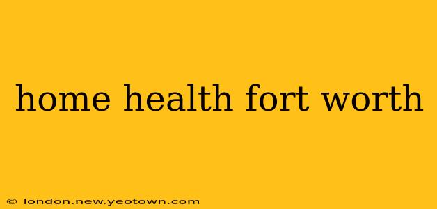 home health fort worth
