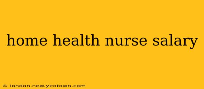 home health nurse salary