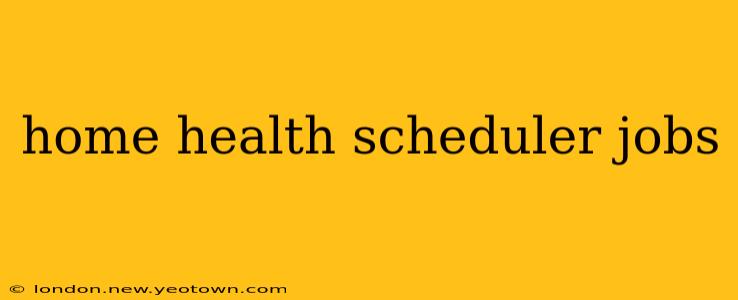 home health scheduler jobs