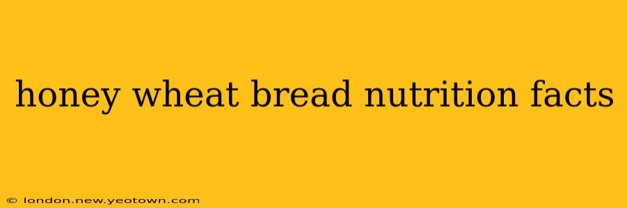honey wheat bread nutrition facts