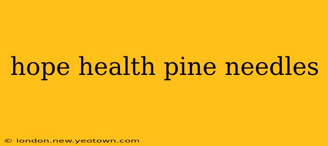 hope health pine needles