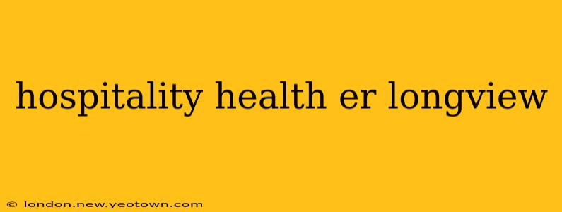 hospitality health er longview