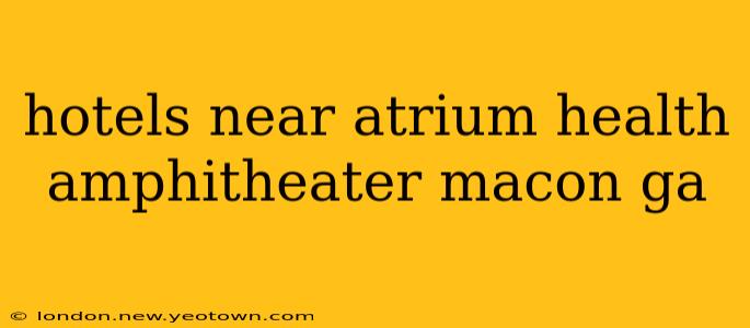 hotels near atrium health amphitheater macon ga