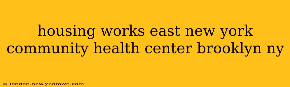 housing works east new york community health center brooklyn ny