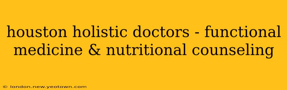 houston holistic doctors - functional medicine & nutritional counseling