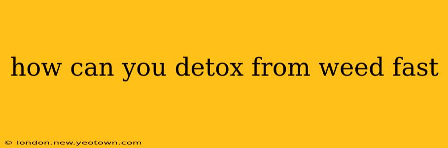 how can you detox from weed fast