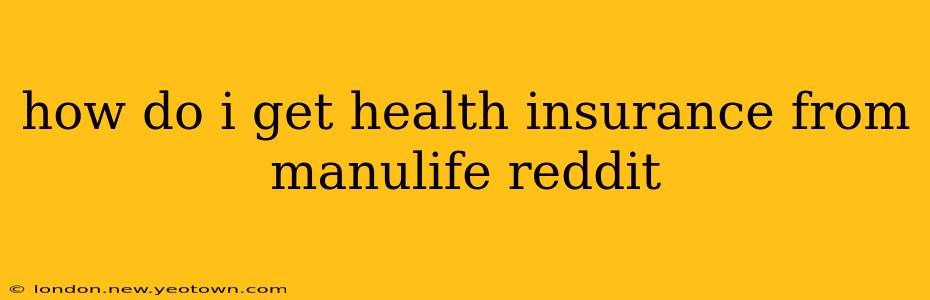 how do i get health insurance from manulife reddit