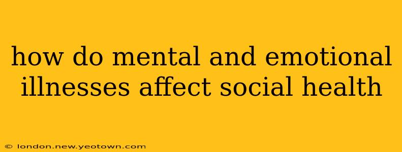 how do mental and emotional illnesses affect social health