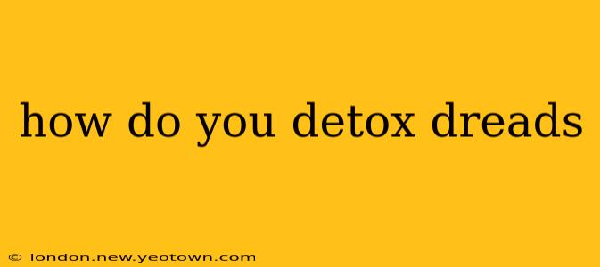 how do you detox dreads
