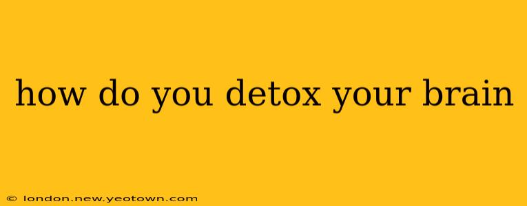 how do you detox your brain