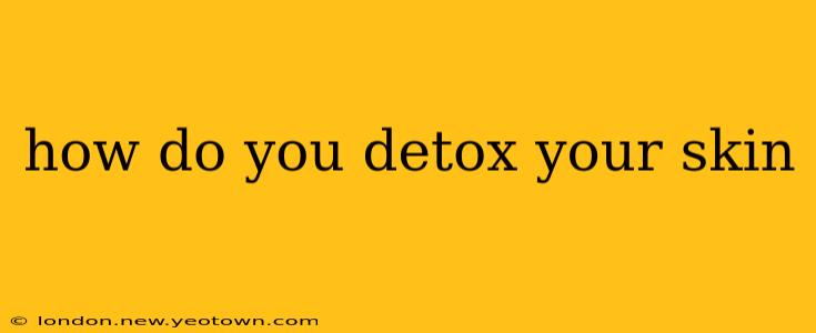 how do you detox your skin