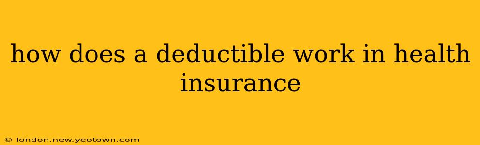 how does a deductible work in health insurance