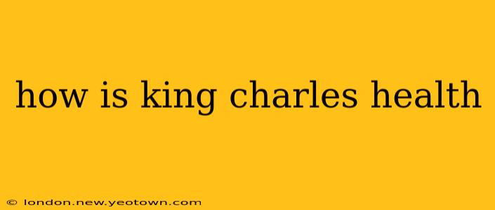 how is king charles health