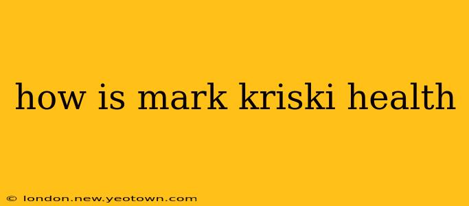 how is mark kriski health