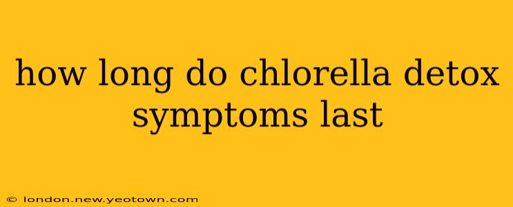 how long do chlorella detox symptoms last