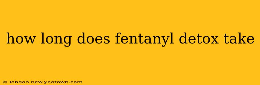 how long does fentanyl detox take