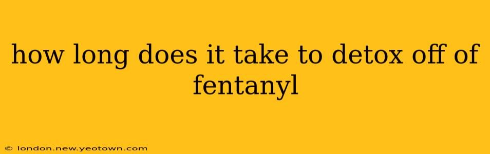 how long does it take to detox off of fentanyl
