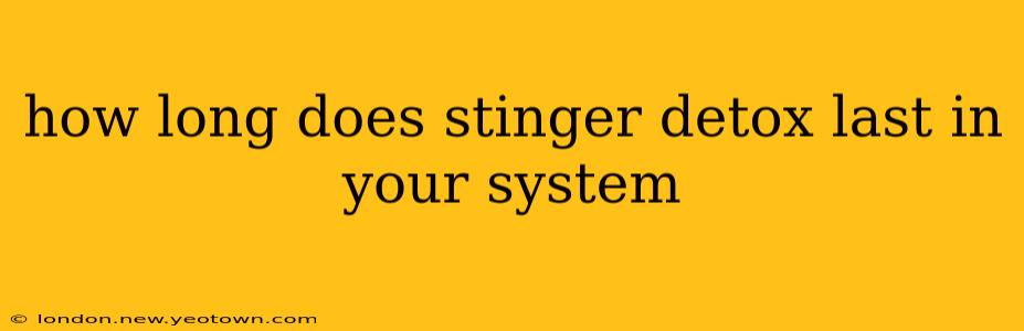 how long does stinger detox last in your system