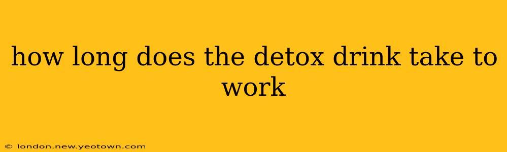 how long does the detox drink take to work