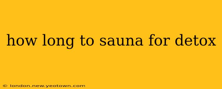 how long to sauna for detox