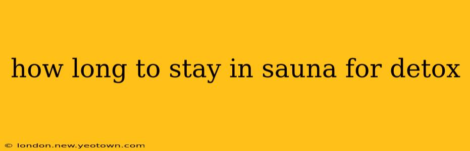 how long to stay in sauna for detox