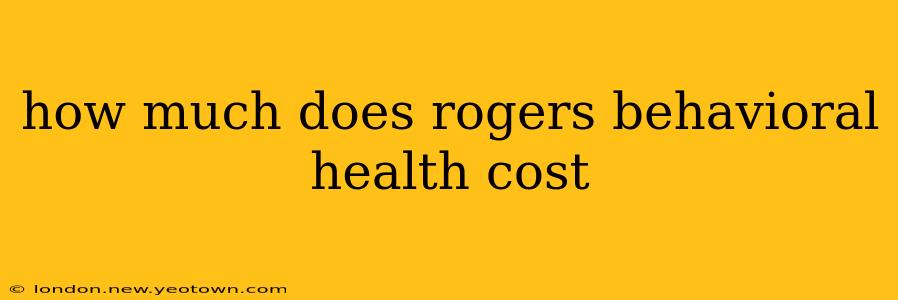 how much does rogers behavioral health cost