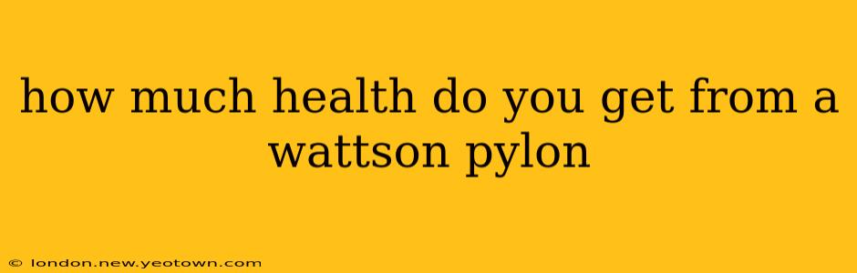 how much health do you get from a wattson pylon