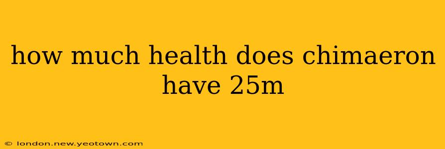 how much health does chimaeron have 25m