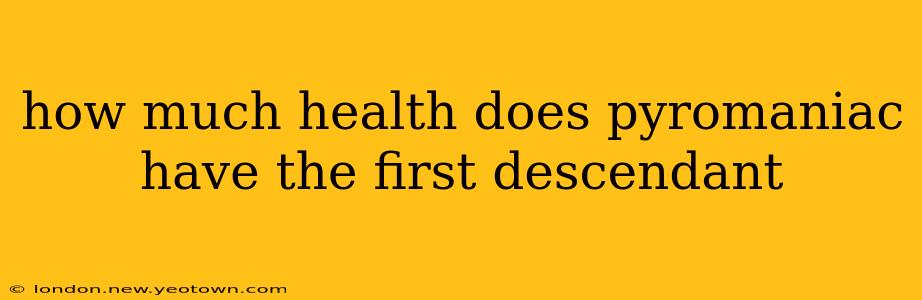 how much health does pyromaniac have the first descendant