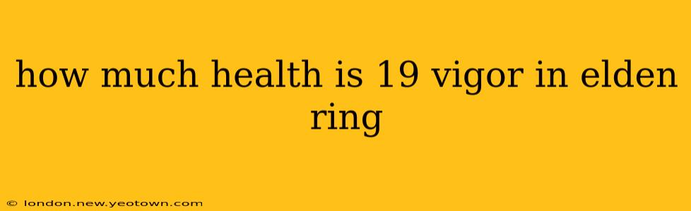 how much health is 19 vigor in elden ring